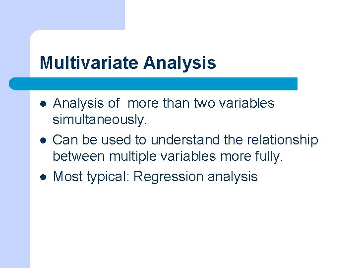 Multivariate Analysis l l l Analysis of more than two variables simultaneously. Can be