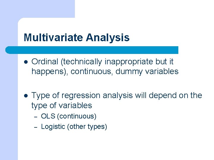 Multivariate Analysis l Ordinal (technically inappropriate but it happens), continuous, dummy variables l Type