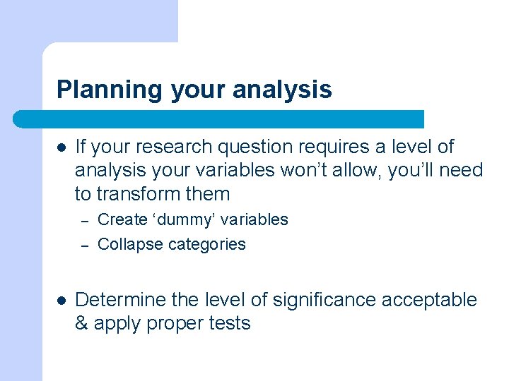 Planning your analysis l If your research question requires a level of analysis your