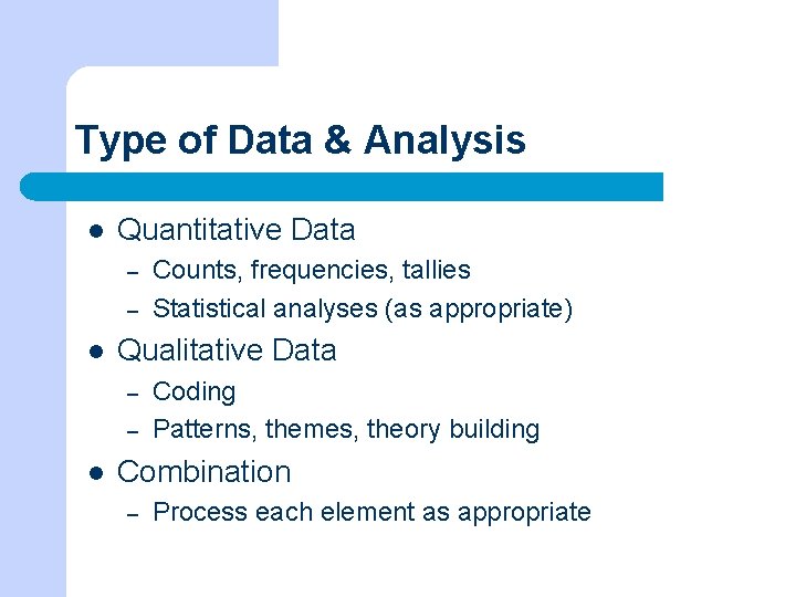 Type of Data & Analysis l Quantitative Data – – l Qualitative Data –