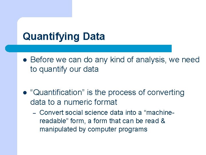 Quantifying Data l Before we can do any kind of analysis, we need to