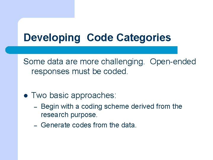 Developing Code Categories Some data are more challenging. Open-ended responses must be coded. l