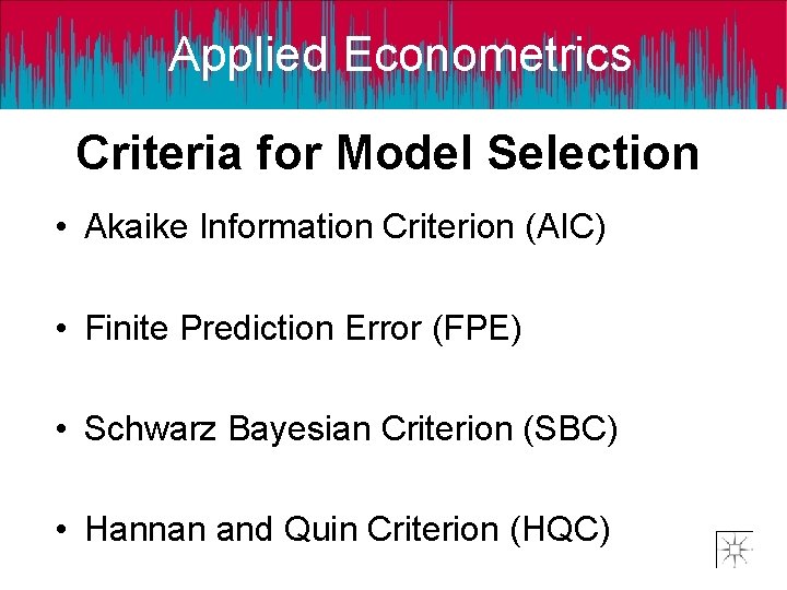 Applied Econometrics Criteria for Model Selection • Akaike Information Criterion (AIC) • Finite Prediction