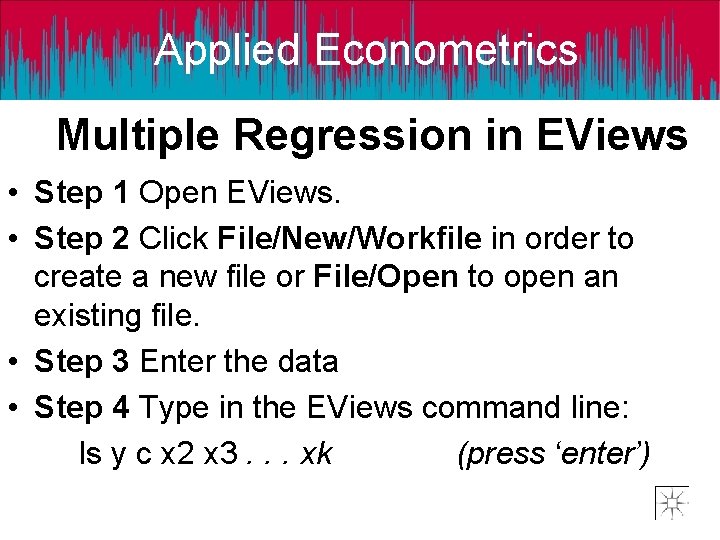 Applied Econometrics Multiple Regression in EViews • Step 1 Open EViews. • Step 2