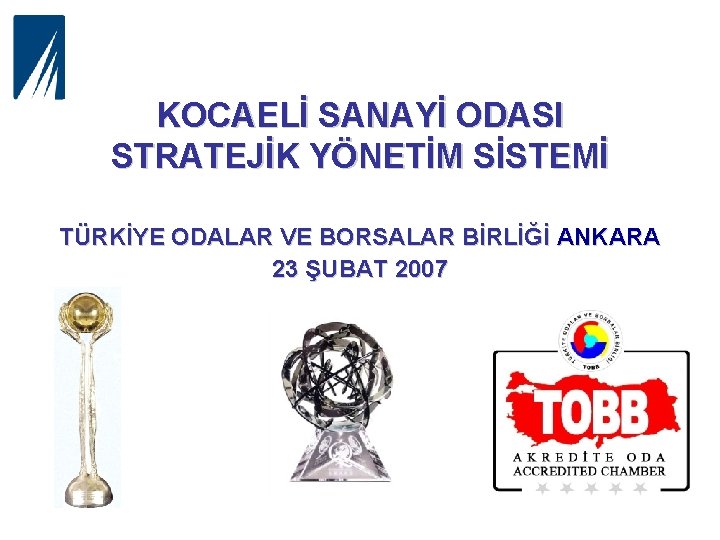KOCAELİ SANAYİ ODASI STRATEJİK YÖNETİM SİSTEMİ TÜRKİYE ODALAR VE BORSALAR BİRLİĞİ ANKARA 23 ŞUBAT