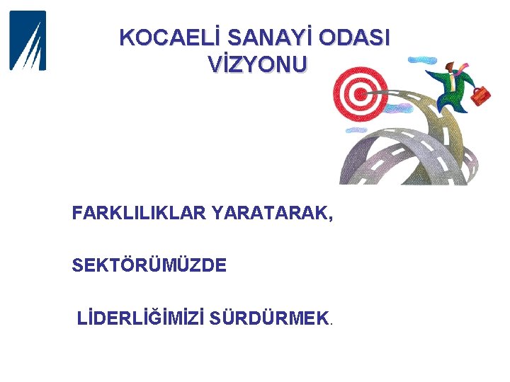 KOCAELİ SANAYİ ODASI VİZYONU FARKLILIKLAR YARATARAK, SEKTÖRÜMÜZDE LİDERLİĞİMİZİ SÜRDÜRMEK. 