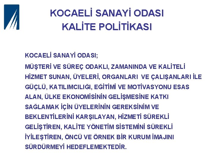 KOCAELİ SANAYİ ODASI KALİTE POLİTİKASI KOCAELİ SANAYİ ODASI; MÜŞTERİ VE SÜREÇ ODAKLI, ZAMANINDA VE