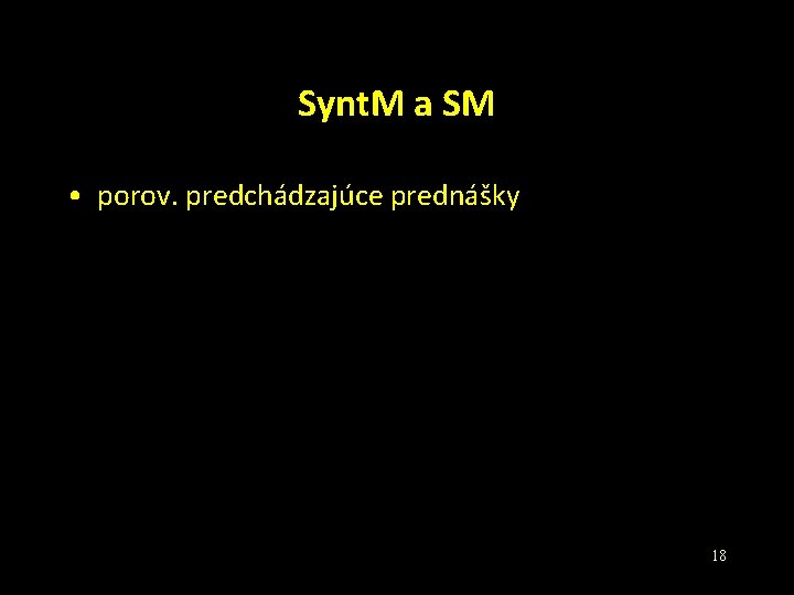 Synt. M a SM • porov. predchádzajúce prednášky 18 