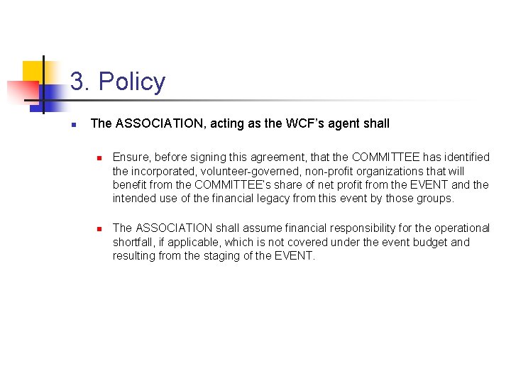 3. Policy n The ASSOCIATION, acting as the WCF’s agent shall n n Ensure,