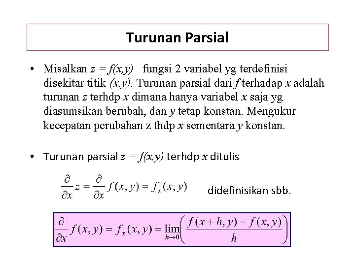 Turunan Parsial • Misalkan z = f(x, y) fungsi 2 variabel yg terdefinisi disekitar