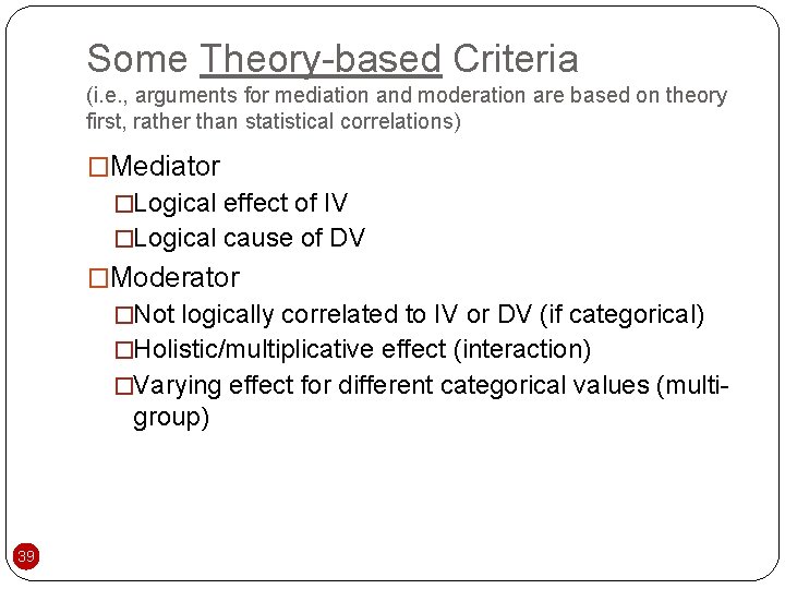 Some Theory-based Criteria (i. e. , arguments for mediation and moderation are based on