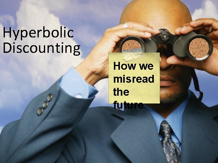 Hyperbolic Discounting How we misread the future 