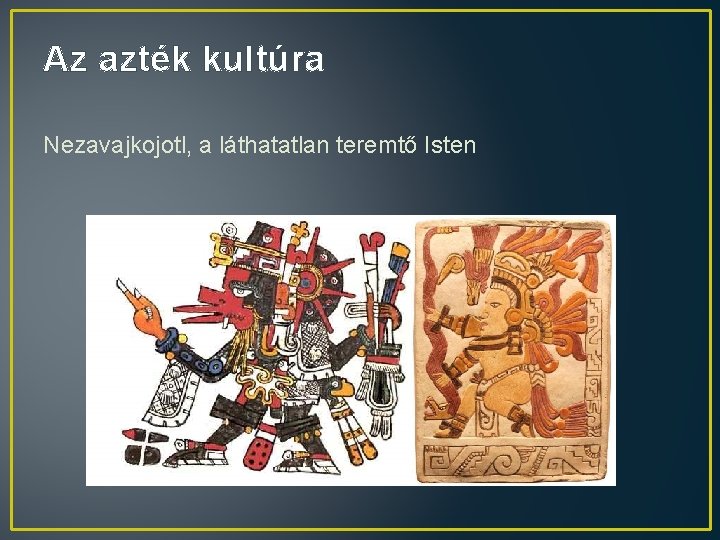 Az azték kultúra Nezavajkojotl, a láthatatlan teremtő Isten 