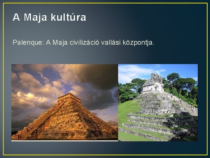 A Maja kultúra Palenque: A Maja civilizáció vallási központja. 