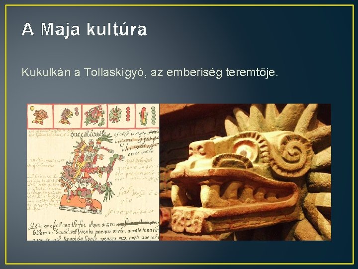 A Maja kultúra Kukulkán a Tollaskígyó, az emberiség teremtője. 