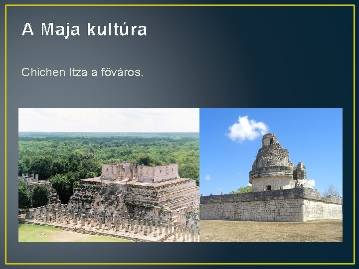 A Maja kultúra Chichen Itza a főváros. 