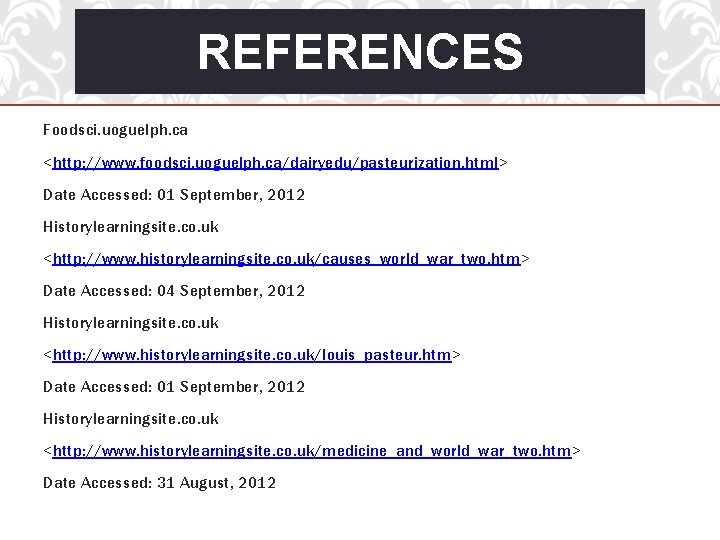 REFERENCES Foodsci. uoguelph. ca <http: //www. foodsci. uoguelph. ca/dairyedu/pasteurization. html> Date Accessed: 01 September,
