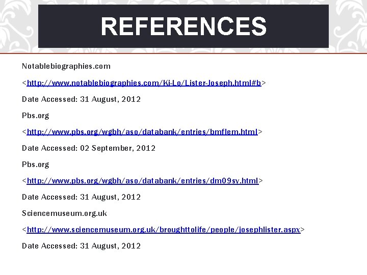REFERENCES Notablebiographies. com <http: //www. notablebiographies. com/Ki-Lo/Lister-Joseph. html#b> Date Accessed: 31 August, 2012 Pbs.