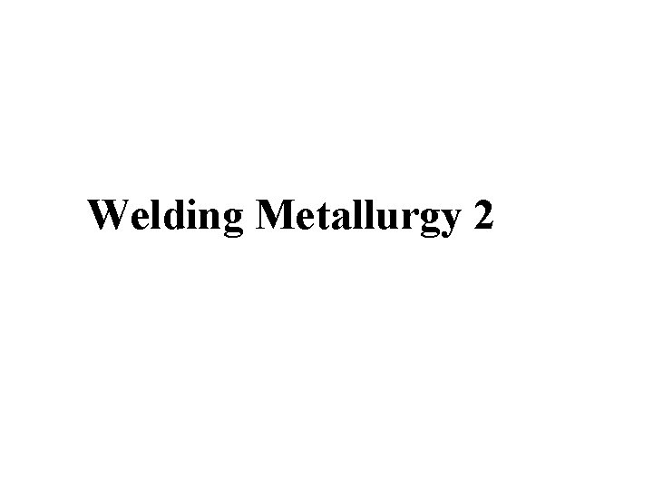 Welding Metallurgy 2 