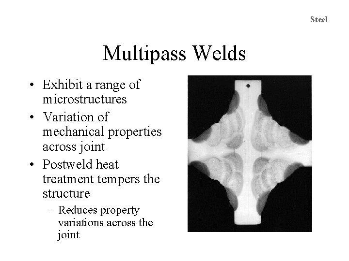 Steel Multipass Welds • Exhibit a range of microstructures • Variation of mechanical properties