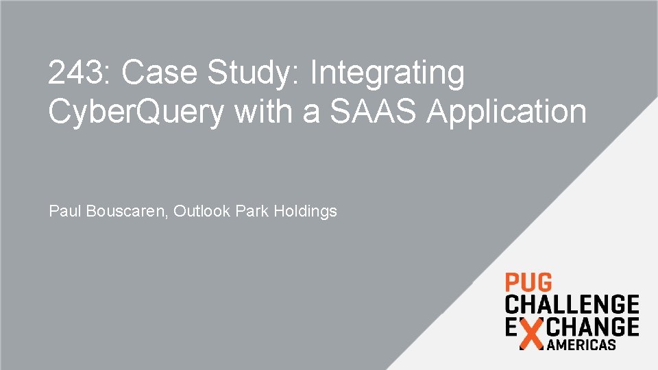 243: Case Study: Integrating Cyber. Query with a SAAS Application Paul Bouscaren, Outlook Park