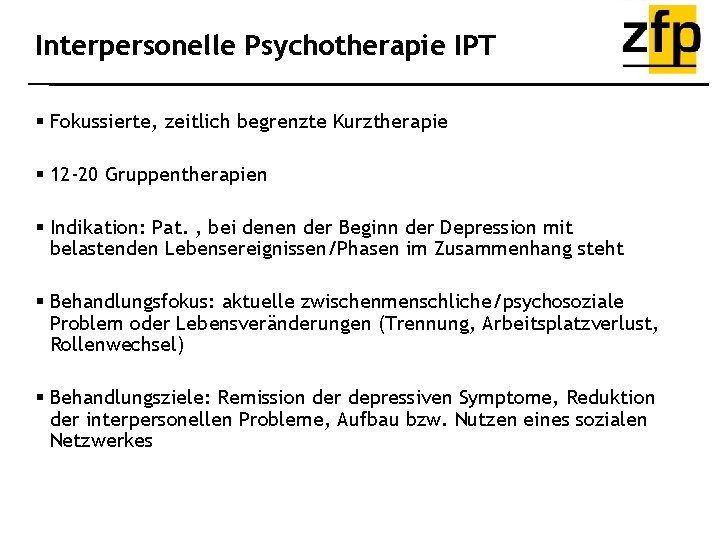 Interpersonelle Psychotherapie IPT § Fokussierte, zeitlich begrenzte Kurztherapie § 12 -20 Gruppentherapien § Indikation: