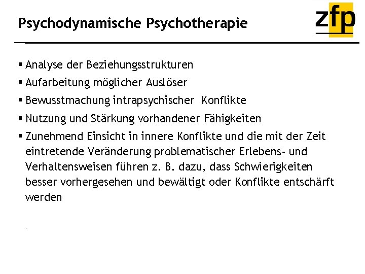 Psychodynamische Psychotherapie § Analyse der Beziehungsstrukturen § Aufarbeitung möglicher Auslöser § Bewusstmachung intrapsychischer Konflikte
