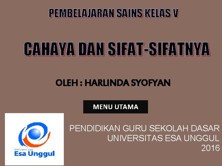 PEMBELAJARAN SAINS KELAS V CAHAYA DAN SIFAT-SIFATNYA OLEH : HARLINDA SYOFYAN MENU UTAMA PENDIDIKAN