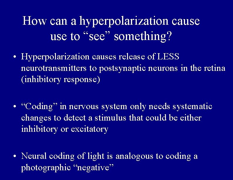 How can a hyperpolarization cause to “see” something? • Hyperpolarization causes release of LESS