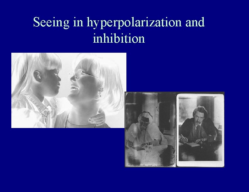 Seeing in hyperpolarization and inhibition 