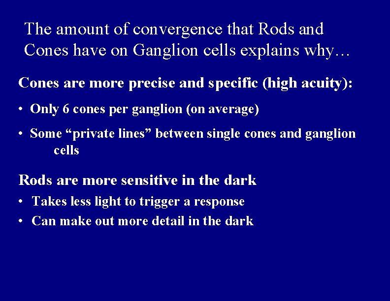 The amount of convergence that Rods and Cones have on Ganglion cells explains why…