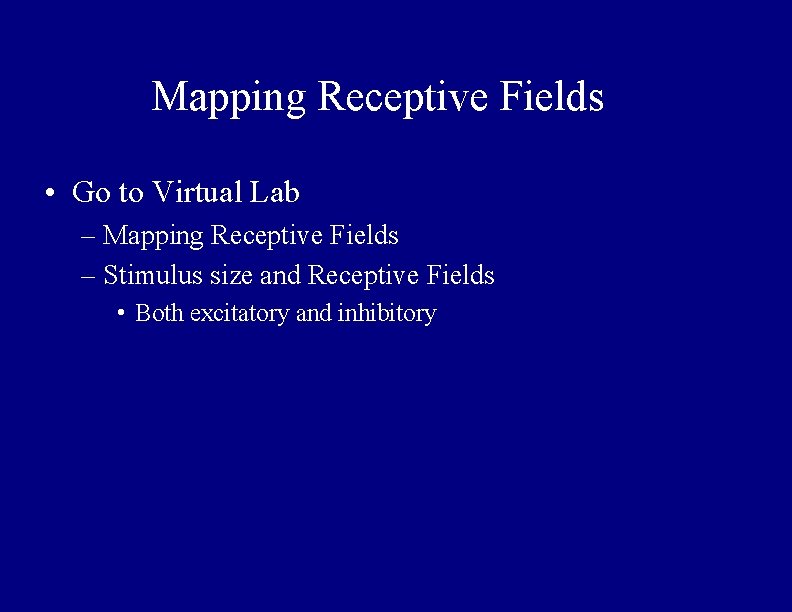 Mapping Receptive Fields • Go to Virtual Lab – Mapping Receptive Fields – Stimulus