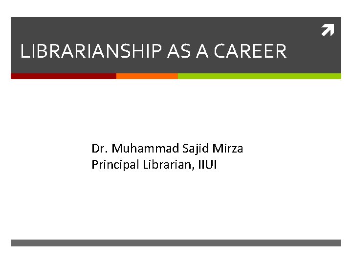 LIBRARIANSHIP AS A CAREER Dr. Muhammad Sajid Mirza Principal Librarian, IIUI 4, 2011 