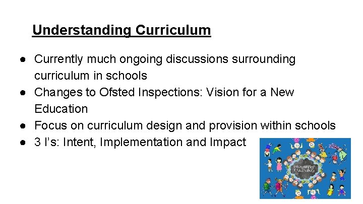 Understanding Curriculum ● Currently much ongoing discussions surrounding curriculum in schools ● Changes to