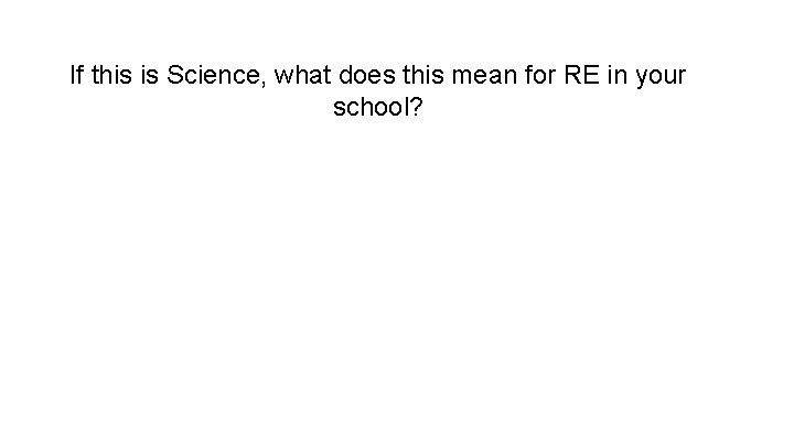 If this is Science, what does this mean for RE in your school? 