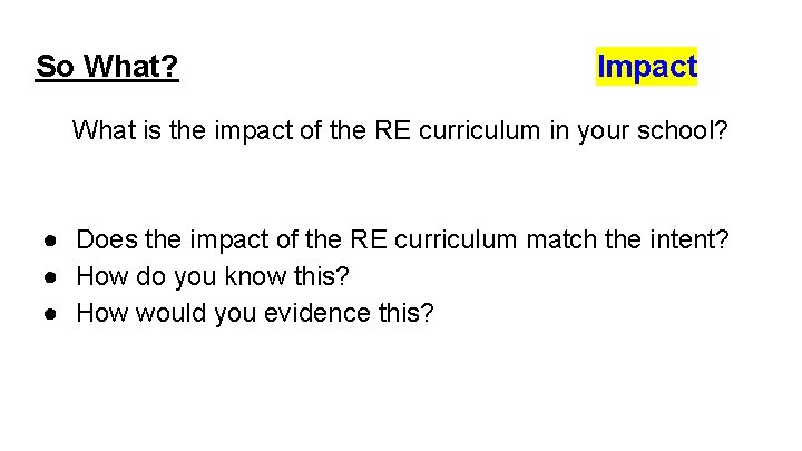 So What? Impact What is the impact of the RE curriculum in your school?