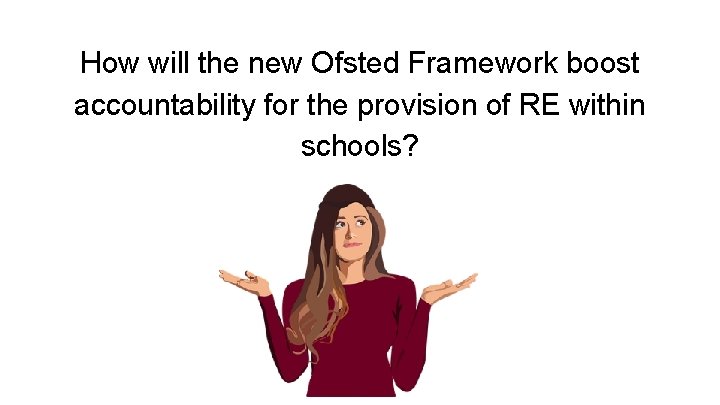 How will the new Ofsted Framework boost accountability for the provision of RE within
