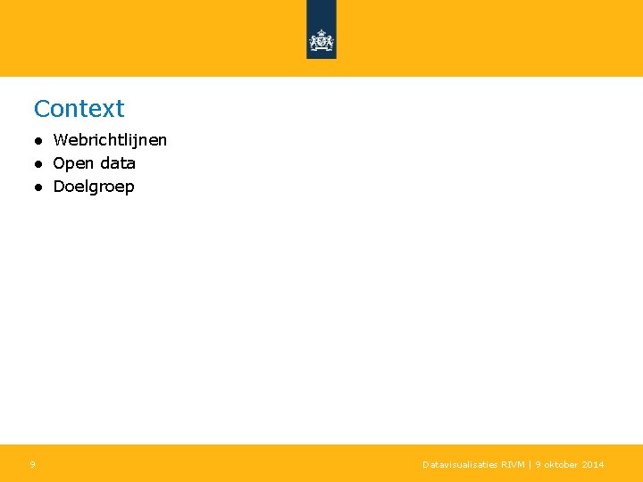 Context ● Webrichtlijnen ● Open data ● Doelgroep 9 Datavisualisaties RIVM | 9 oktober