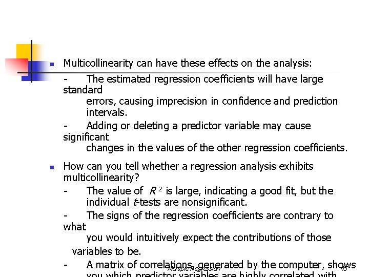 n Multicollinearity can have these effects on the analysis: The estimated regression coefficients will