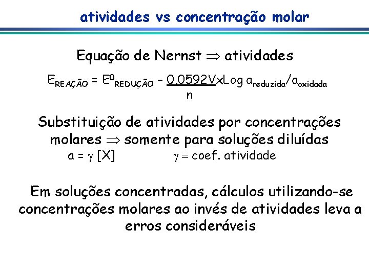 atividades vs concentração molar Equação de Nernst atividades EREAÇÃO = E 0 REDUÇÃO –
