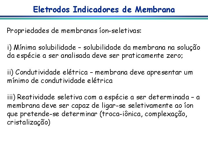 Eletrodos Indicadores de Membrana Propriedades de membranas íon-seletivas: i) Mínima solubilidade – solubilidade da