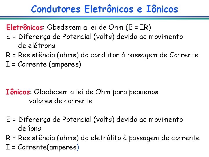 Condutores Eletrônicos e Iônicos Eletrônicos: Obedecem a lei de Ohm (E = IR) E