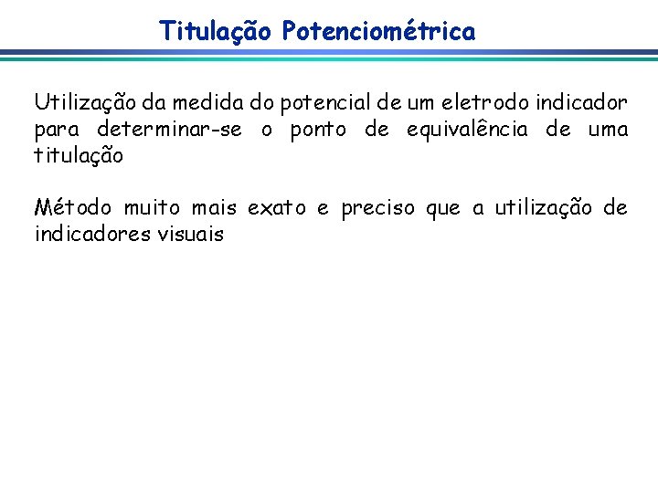 Titulação Potenciométrica Utilização da medida do potencial de um eletrodo indicador para determinar-se o