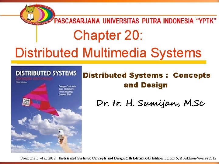 Chapter 20: Distributed Multimedia Systems Distributed Systems : Concepts and Design Dr. Ir. H.