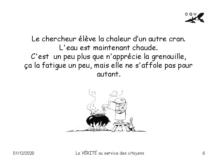 Le chercheur élève la chaleur d’un autre cran. L'eau est maintenant chaude. C'est un