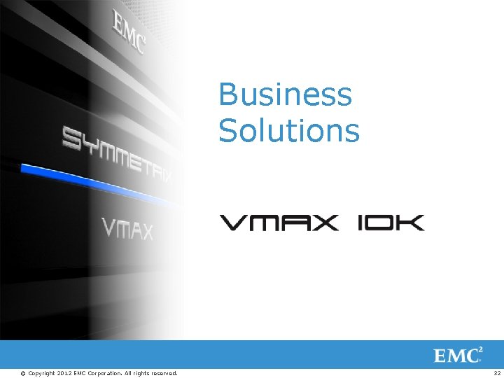 Business Solutions © Copyright 2012 EMC Corporation. All rights reserved. 32 