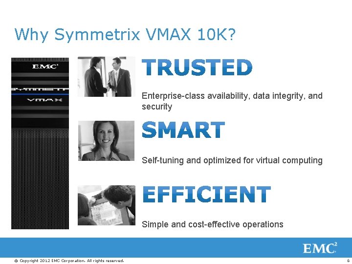 Why Symmetrix VMAX 10 K? Enterprise-class availability, data integrity, and security Self-tuning and optimized