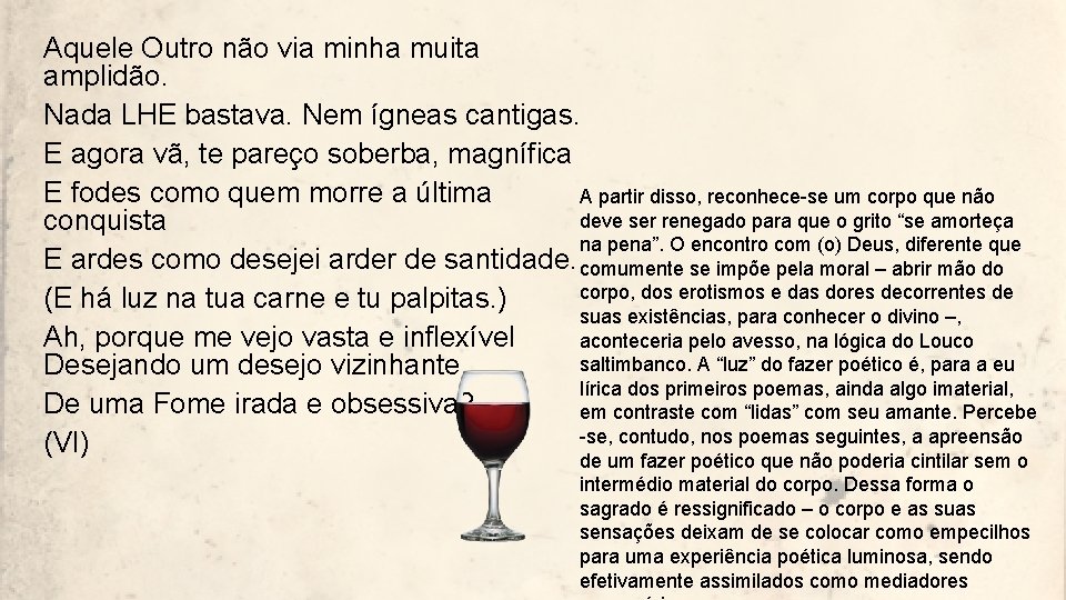 Aquele Outro não via minha muita amplidão. Nada LHE bastava. Nem ígneas cantigas. E