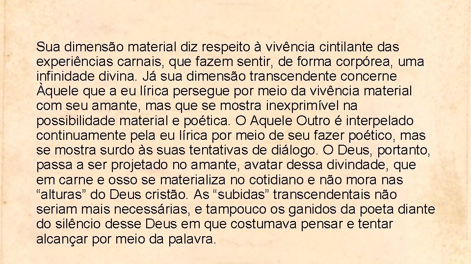 Sua dimensão material diz respeito à vivência cintilante das experiências carnais, que fazem sentir,