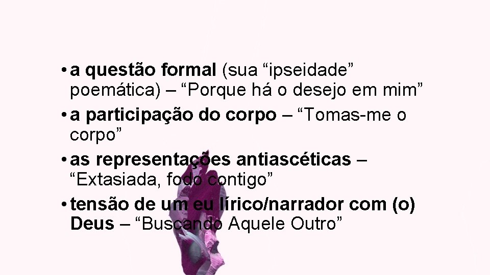  • a questão formal (sua “ipseidade” poemática) – “Porque há o desejo em